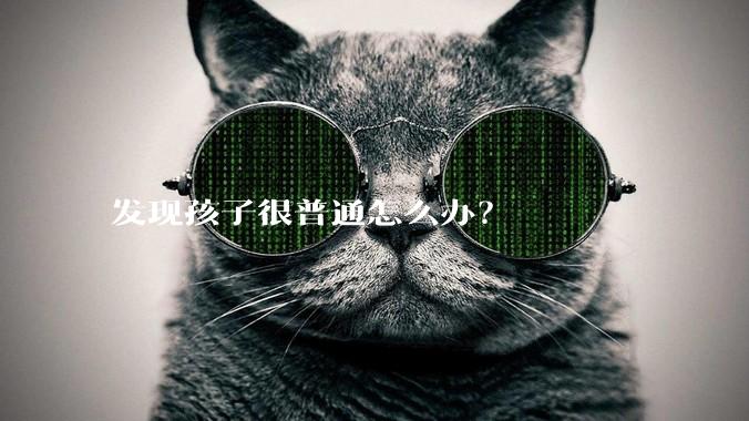 发现孩子很普通怎么办？