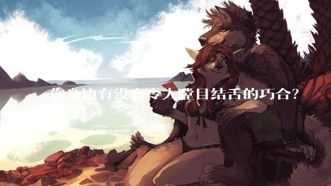你身边有没有令人瞠目结舌的巧合？